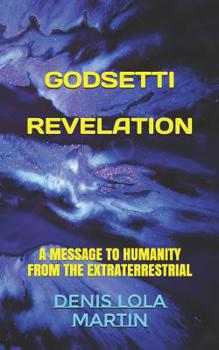 Denis Martin's Godsetti Revelation: A Message to Humanity from the Extraterrestrial