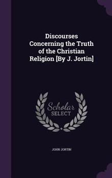 Hardcover Discourses Concerning the Truth of the Christian Religion [By J. Jortin] Book