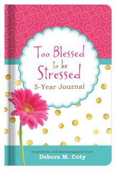 Hardcover Too Blessed to Be Stressed 5-Year Journal: Inspiration and Encouragement from Debora M. Coty Book