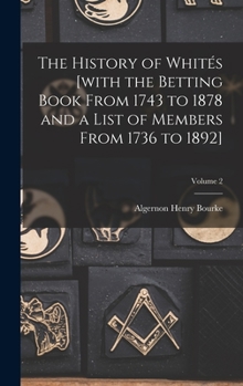 Hardcover The History of Whités [with the Betting Book From 1743 to 1878 and a List of Members From 1736 to 1892]; Volume 2 Book