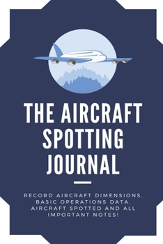 The Aircraft Spotting Journal: Awesome Logbook for airplanes spotting. Aircraft hobby notetaking Record Aircraft Dimensions Basic Operations Data, ... All Important Notes - Travel Size 6x9 Inch