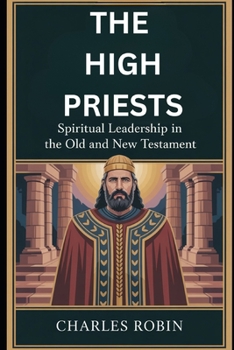 Paperback THE HIGH PRIESTS: SPIRITUAL LEADERSHIP IN THE OLD AND NEW TESTAMENT Book