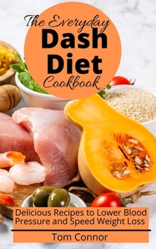 Hardcover The Everyday Dash Diet Cookbook: Delicious Recipes to Lower Blood Pressure and Speed Weight Loss Book