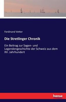 Paperback Die Stretlinger Chronik: Ein Beitrag zur Sagen- und Legendengeschichte der Schweiz aus dem XV. Jahrhundert [German] Book