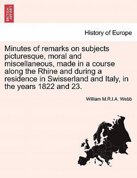 Minutes of remarks on subjects picturesque, moral and miscellaneous, made in a course along the Rhine and during a residence in Swisserland and Italy, in the years 1822 and 23.