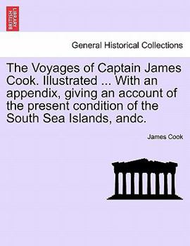 Paperback The Voyages of Captain James Cook. Illustrated ... With an appendix, giving an account of the present condition of the South Sea Islands, andc. VOL. I Book