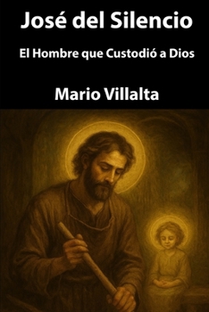 José del Silencio: El Hombre que Custodió a Dios (Spanish Edition)