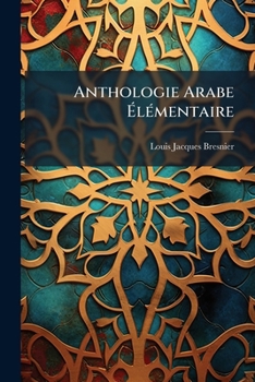 Paperback Anthologie Arabe Élémentaire: Choix De Maximes Et De Textes Variés, La Plupart Inédits Book