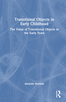 Hardcover Transitional Objects in Early Childhood: The Value of Transitional Objects in the Early Years Book