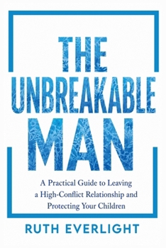 Paperback The Unbreakable Man: A Practical Guide to Leaving a High-Conflict Relationship and Protecting Your Children Book
