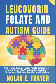 Leucovorin, Folate and Autism Guide: Understanding Cerebral Folate Deficiency, Folinic Acid, FRAT Testing, Methylation Pathways, Diet, and Supplement Insights