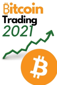 Bitcoin Trading 2021 - 2 Books in 1: Discover the Best Trading Strategies to to Build Wealth During the 2021 Bull Run