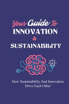Paperback Your Guide To Innovation & Sustainability: How Sustainability And Innovation Drive Each Other: Sustainable Innovation Process Book