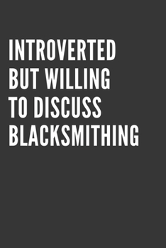 Paperback Introverted But Willing To Discuss Blacksmithing Notebook: Gift For Blacksmithing Lover, Lined Journal, 120 Pages, 6 x 9, Matte Finish Book