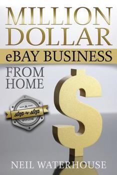Paperback Million Dollar eBay Business From Home: A Step By Step Guide Book