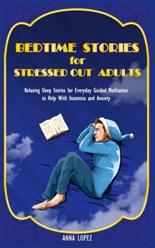 Hardcover Bedtime Stories for Stressed Out Adults: Relaxing Sleep Stories for Everyday Guided Meditation to Help With Insomnia and Anxiety Book