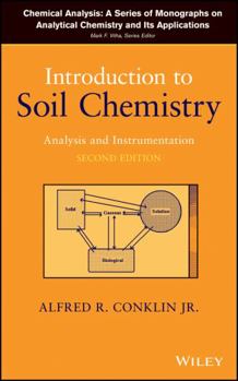 Introduction to Soil Chemistry: Analysis and Instrumentation - Book #167 of the Chemical Analysis: A Series of Monographs on Analytical Chemistry and Its Applications