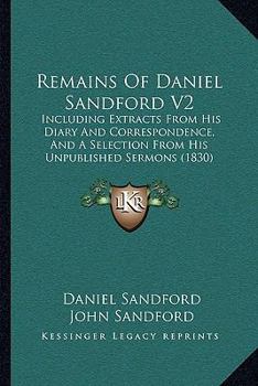 Paperback Remains Of Daniel Sandford V2: Including Extracts From His Diary And Correspondence, And A Selection From His Unpublished Sermons (1830) Book