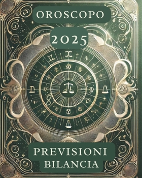 OROSCOPO PREVISIONI ASTROLOGICHE 2025: Cosa dice l'oroscopo per il segno della Bilancia : Previsioni dettagliate, compatibilità e guida per la crescita personale nel 2025 (Italian Edition)