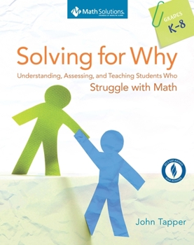 Paperback Solving for Why, Grades K-8: Understanding, Assessing, and Teaching Students Who Struggle with Math Book