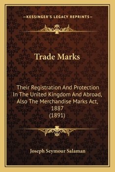 Paperback Trade Marks: Their Registration And Protection In The United Kingdom And Abroad, Also The Merchandise Marks Act, 1887 (1891) Book