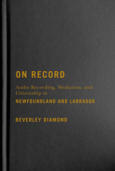 Hardcover On Record: Audio Recording, Mediation, and Citizenship in Newfoundland and Labrador Book