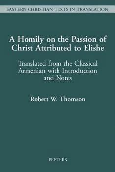 Paperback A Homily on the Passion of Christ Attributed to Elishe: Translated from the Classical Armenian with Introduction and Notes Book