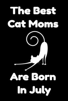 Paperback The Best Cat Moms Are Born In July: Journal Cat Lovers Gifts For Women/Men/Coworkers/Colleagues/Students/Friends/, Funny Cat Lover Notebook, Birthday Book