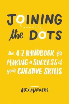 Paperback Joining the Dots: The A-Z Handbook for Making a Success of Your Creative Skills Book