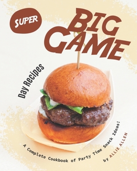 Paperback Super Big Game Day Recipes: A Complete Cookbook of Party Time Snack Ideas! Book