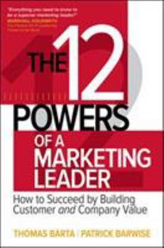 Hardcover The 12 Powers of a Marketing Leader: How to Succeed by Building Customer and Company Value Book