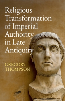Religious Transformation of Imperial Authority in Late Antiquity