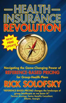 Paperback Health-Insurance Revolution: Navigating the Game-Changing Power of Reference-Based Pricing for Group-Health Plans Book