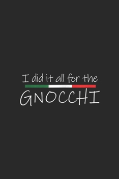 I Did it All for the Gnocchi: I Did it All for the Gnocchi Italian Foodie Journal/Notebook Blank Lined Ruled 6x9 100 Pages