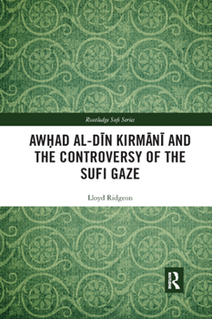 Paperback Awhad Al-Din Kirmani and the Controversy of the Sufi Gaze Book