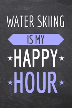 Water Skiing is my Happy Hour: Water Skiing Notebook, Planner or Journal | Size 6 x 9 | 110 Dot Grid Pages | Office Equipment, Supplies & Gear |Funny Water Skiing Gift Idea for Christmas or Birthday