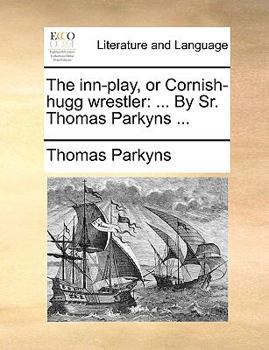 Paperback The Inn-Play, or Cornish-Hugg Wrestler: ... by Sr. Thomas Parkyns ... Book