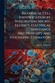 Paperback Biological Cell Identification by Integrating Micro-Fluidics, Electrical Impedance Spectroscopy and Stochastic Estimation Book