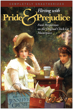 Flirting with Pride & Prejudice: Fresh Perspectives on the Original Chick-Lit Masterpiece (Smart Pop series) - Book  of the Smart Pop