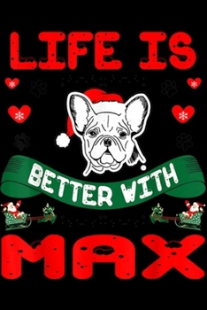 Life Is Better With Max: Life Is Better With Max French Bulldog Dog Christmas Gift Journal/Notebook Blank Lined Ruled 6x9 100 Pages