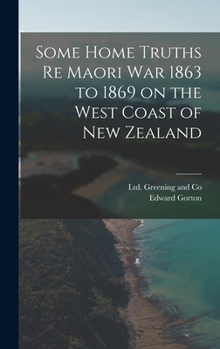 Hardcover Some Home Truths re Maori War 1863 to 1869 on the West Coast of New Zealand Book