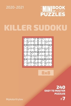 Paperback The Mini Book Of Logic Puzzles 2020-2021. Killer Sudoku 8x8 - 240 Easy To Master Puzzles. #7 Book