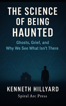 Paperback The Science Of Being Haunted: Ghosts, Grief, and Why We See What Isn't There Book