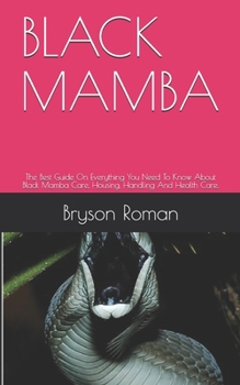 Paperback Black Mamba: The Best Guide On Everything You Need To Know About Black Mamba Care, Housing, Handling And Health Care. Book