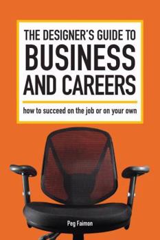 Paperback The Designer's Guide to Business and Careers: How to Succeed on the Job or on Your Own Book