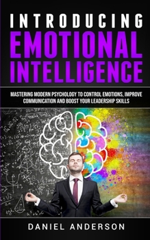 Paperback Introducing Emotional intelligence: Mastering Modern Psychology to Control Emotions, Improve Communication and Boost your Leadership Skills Book
