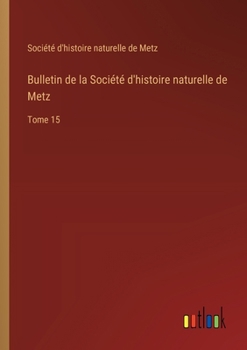 Paperback Bulletin de la Société d'histoire naturelle de Metz: Tome 15 [French] Book