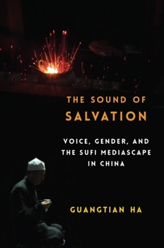 The Sound of Salvation: Voice, Gender, and the Sufi Mediascape in China - Book  of the Studies of the Weatherhead East Asian Institute, Columbia University