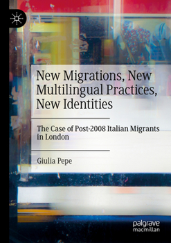 Paperback New Migrations, New Multilingual Practices, New Identities: The Case of Post-2008 Italian Migrants in London Book