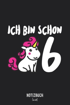 Notizbuch Liniert: Ich bin schon 6 - Einhorn Geschenk für Kinder  • Notizheft liniert | 120 Seiten (DIN A5 / 15x22cm) Soft Cover | Lustiges und ... Vokabelheft, Schreibheft (German Edition)